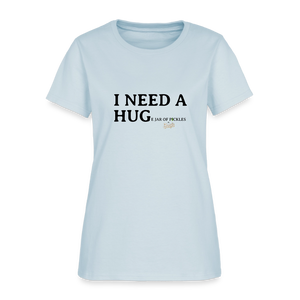 I NEED A HUGe Jar of Pickles Women's T-Shirt - light blue